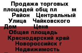 Продажа торговых площадей общ.пл.212,6 м.2 › Район ­ Центральный › Улица ­ Чайковского › Дом ­ 12 › Цена ­ 21 000 000 › Общая площадь ­ 213 - Краснодарский край, Новороссийск г. Недвижимость » Помещения продажа   . Краснодарский край,Новороссийск г.